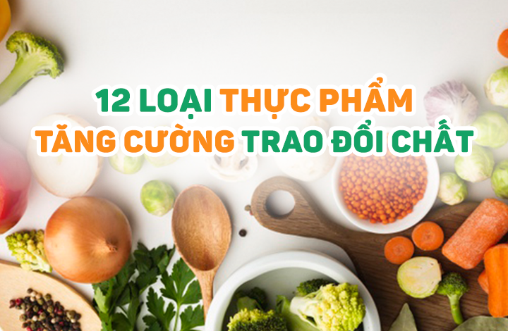 12 loại thực phẩm giúp tăng cường trao đổi chất