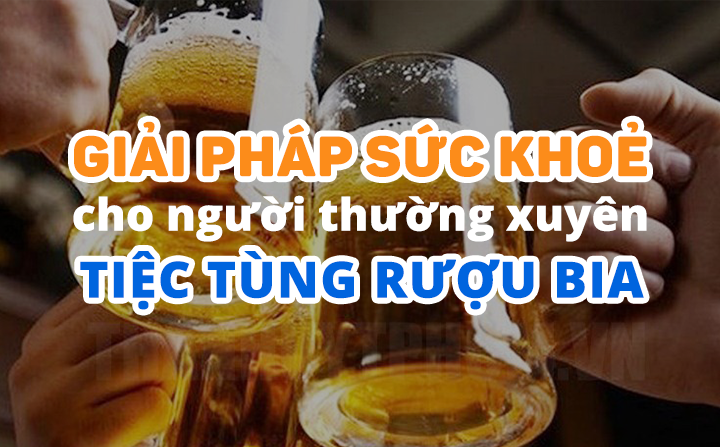 Giải pháp bảo vệ sức khỏe cho người thường xuyên tiệc tùng rượu bia