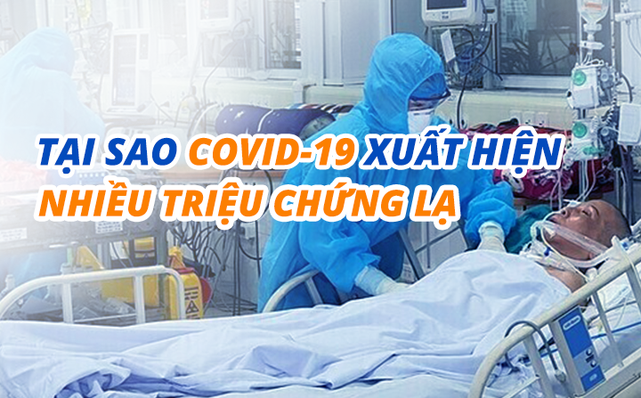 Tại sao Covid-19 xuất hiện nhiều triệu chứng lạ?