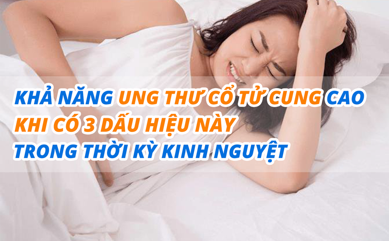 Khả năng ung thư cổ tử cung cao khi có 3 dấu hiệu này trong kỳ kinh nguyệt