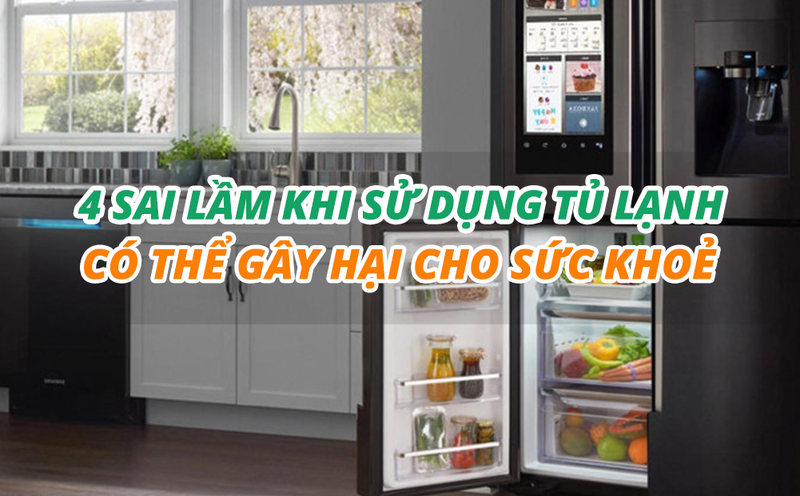 4 sai lầm khi sử dụng tủ lạnh có thể gây hại cho bạn