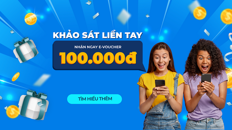 Khảo sát liền tay - nhận ngay evoucher 100.000đ