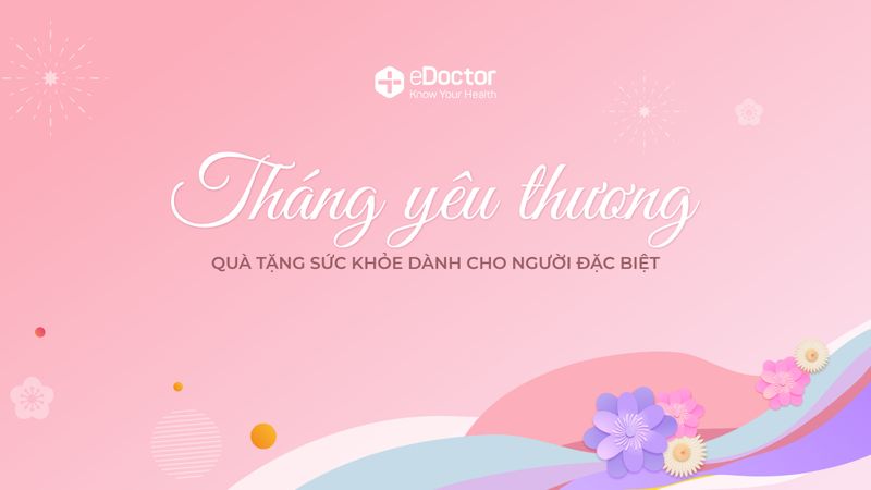 Tháng 3 yêu thương, trao quà sức khỏe liền tay với ưu đãi cực hấp dẫn đến từ eDoctor 